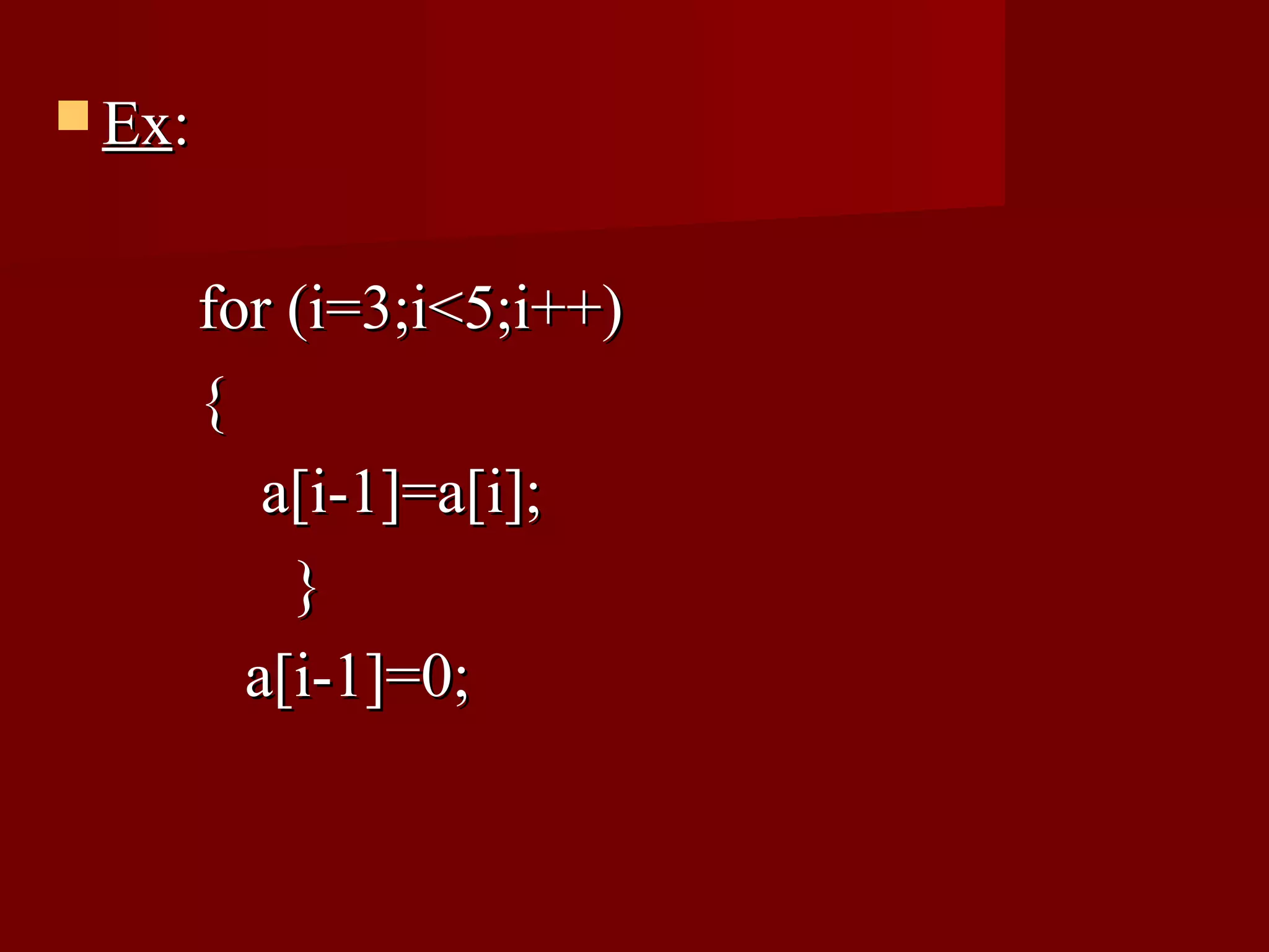 Ex:


        for (i=3;i<5;i++)
        {
           a[i-1]=a[i];
            }
          a[i-1]=0;
 