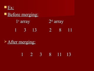  Ex:
 Before merging:

        1st array            2nd array
        1       3   13       2     8     11

 After merging:


            1       2    3   8   11 13
 