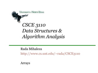CSCE 3110
Data Structures &
Algorithm Analysis
Rada Mihalcea
http://www.cs.unt.edu/~rada/CSCE3110
Arrays
 