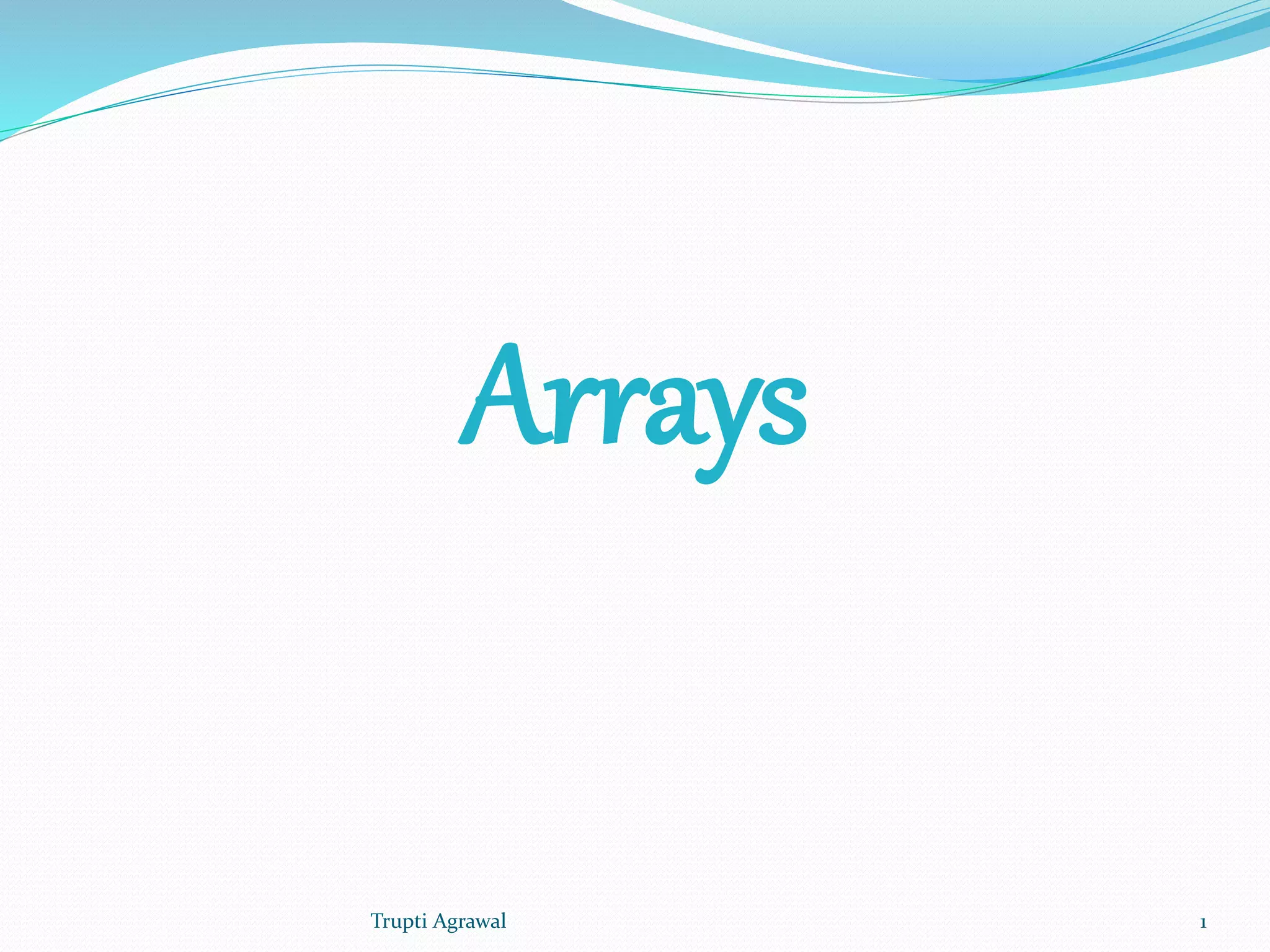 Arrays 
Trupti Agrawal 1 
 
