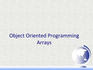 Object Oriented Programming
Arrays
 