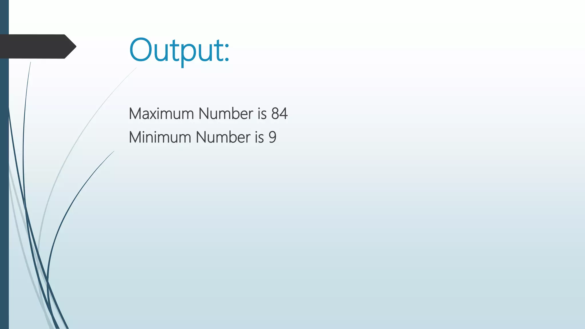 Output:
Maximum Number is 84
Minimum Number is 9
 