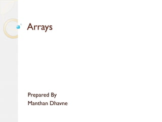 Arrays
Prepared By
Manthan Dhavne
 