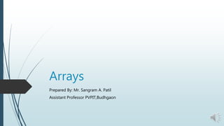 Arrays
Prepared By: Mr. Sangram A. Patil
Assistant Professor PVPIT,Budhgaon
 
