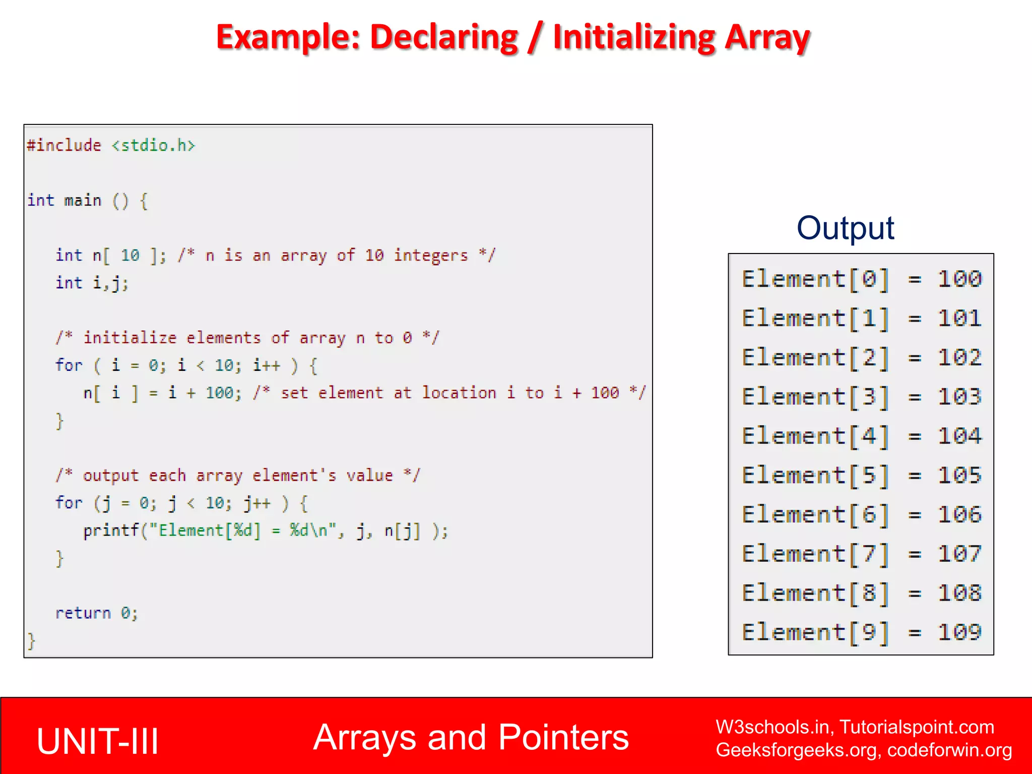 UNIT-III Arrays and Pointers W3schools.in, Tutorialspoint.com
Geeksforgeeks.org, codeforwin.org
Example: Declaring / Initializing Array
Output
 