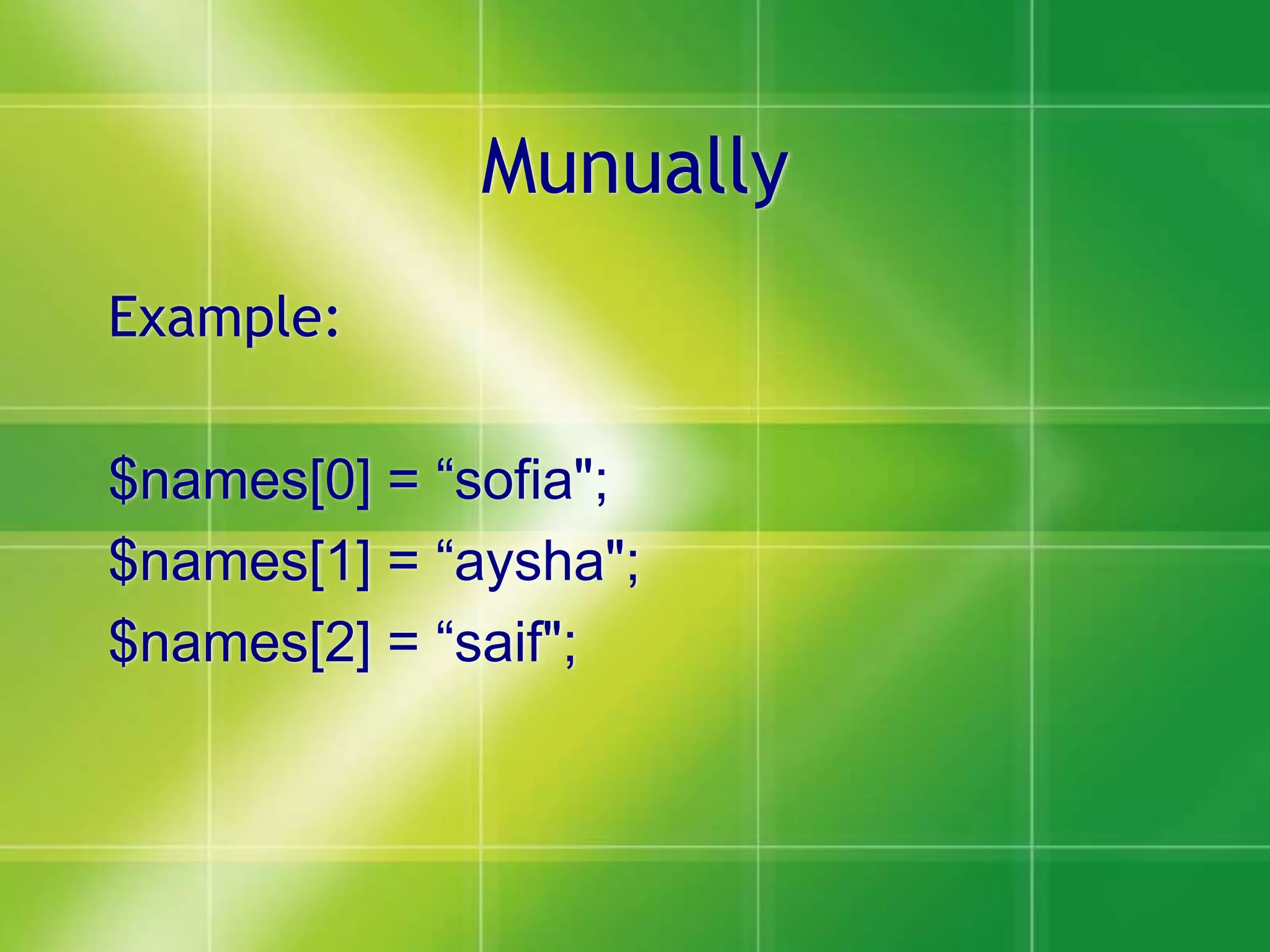 Munually
Example:
$names[0] = “sofia";
$names[1] = “aysha";
$names[2] = “saif";
 