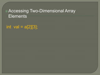 Accessing Two-Dimensional Array
Elements
int val = a[2][3];
 