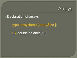 Declaration of arrays
type arrayName [ arraySize ];
Ex-double balance[10];
 