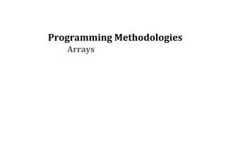 Programming Methodologies
Arrays
 