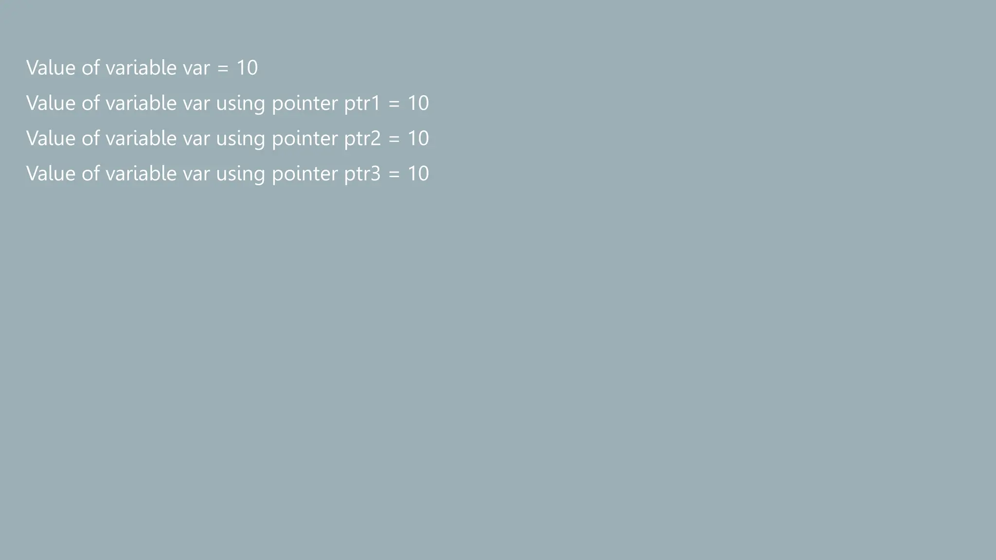 Value of variable var = 10
Value of variable var using pointer ptr1 = 10
Value of variable var using pointer ptr2 = 10
Value of variable var using pointer ptr3 = 10
 