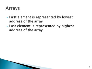  First element is represented by lowest
address of the array
 Last element is represented by highest
address of the array.
3
 