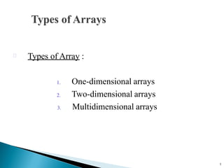 5
Types of Array :
1. One-dimensional arrays
2. Two-dimensional arrays
3. Multidimensional arrays
 