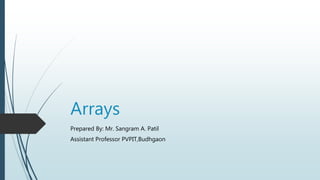 Arrays
Prepared By: Mr. Sangram A. Patil
Assistant Professor PVPIT,Budhgaon
 