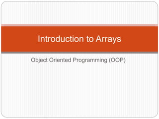 Object Oriented Programming (OOP)
Introduction to Arrays
 