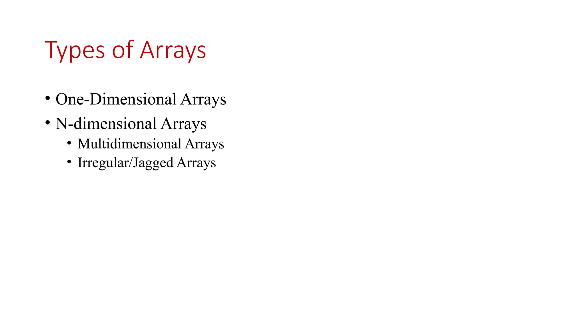 Types of Arrays • One-Dimensional Arrays • N-dimensional Arrays • Multidimensional Arrays • Irregular/Jagged Arrays 