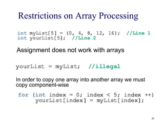 Restrictions on Array Processing
Assignment does not work with arrays
In order to copy one array into another array we must
copy component-wise
20
 