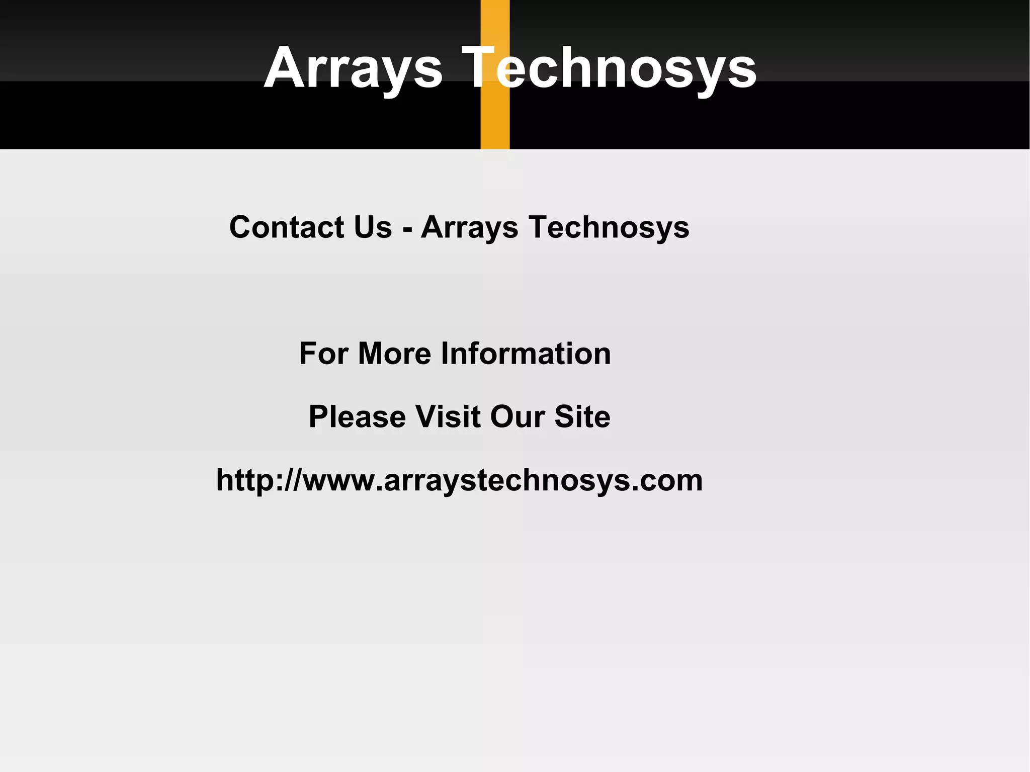 Arrays Technosys Contact Us - Arrays Technosys For More Information  Please Visit Our Site http://www.arraystechnosys.com 