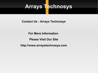 Arrays Technosys Contact Us - Arrays Technosys For More Information  Please Visit Our Site http://www.arraystechnosys.com 