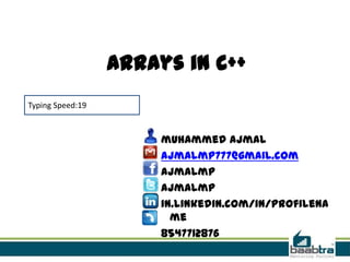 Arrays in c++
Typing Speed:19

muhammed ajmal
ajmalmp777@gmail.com
ajmalmp
ajmalmp
in.linkedin.com/in/profilena
me
8547712876

 