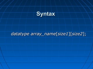 SyntaxSyntax
datatypedatatype array_namearray_name[[size1size1][][size2size2];];
 