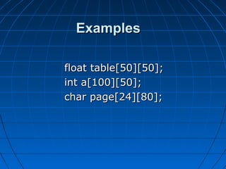 ExamplesExamples
float table[50][50];float table[50][50];
int a[100][50];int a[100][50];
char page[24][80];char page[24][80];
 
