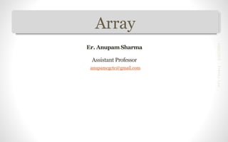 Array
2/22/2020PPSTheory
Er. Anupam Sharma
Assistant Professor
anupamcgctc@gmail.com
 