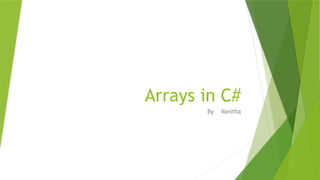 Arrays in C#
By Vanitha
 