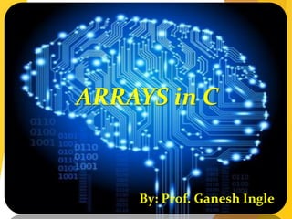 ARRAYS in C
By: Prof. Ganesh Ingle
 