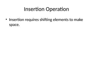 Insertion Operation
• Insertion requires shifting elements to make
space.
 