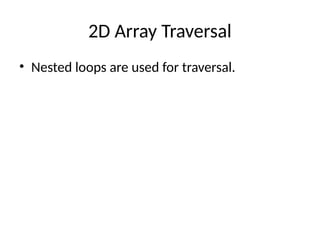 2D Array Traversal
• Nested loops are used for traversal.
 