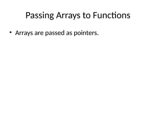 Passing Arrays to Functions
• Arrays are passed as pointers.
 