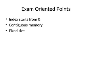 Exam Oriented Points
• Index starts from 0
• Contiguous memory
• Fixed size
 