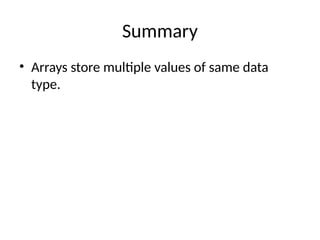 Summary
• Arrays store multiple values of same data
type.
 