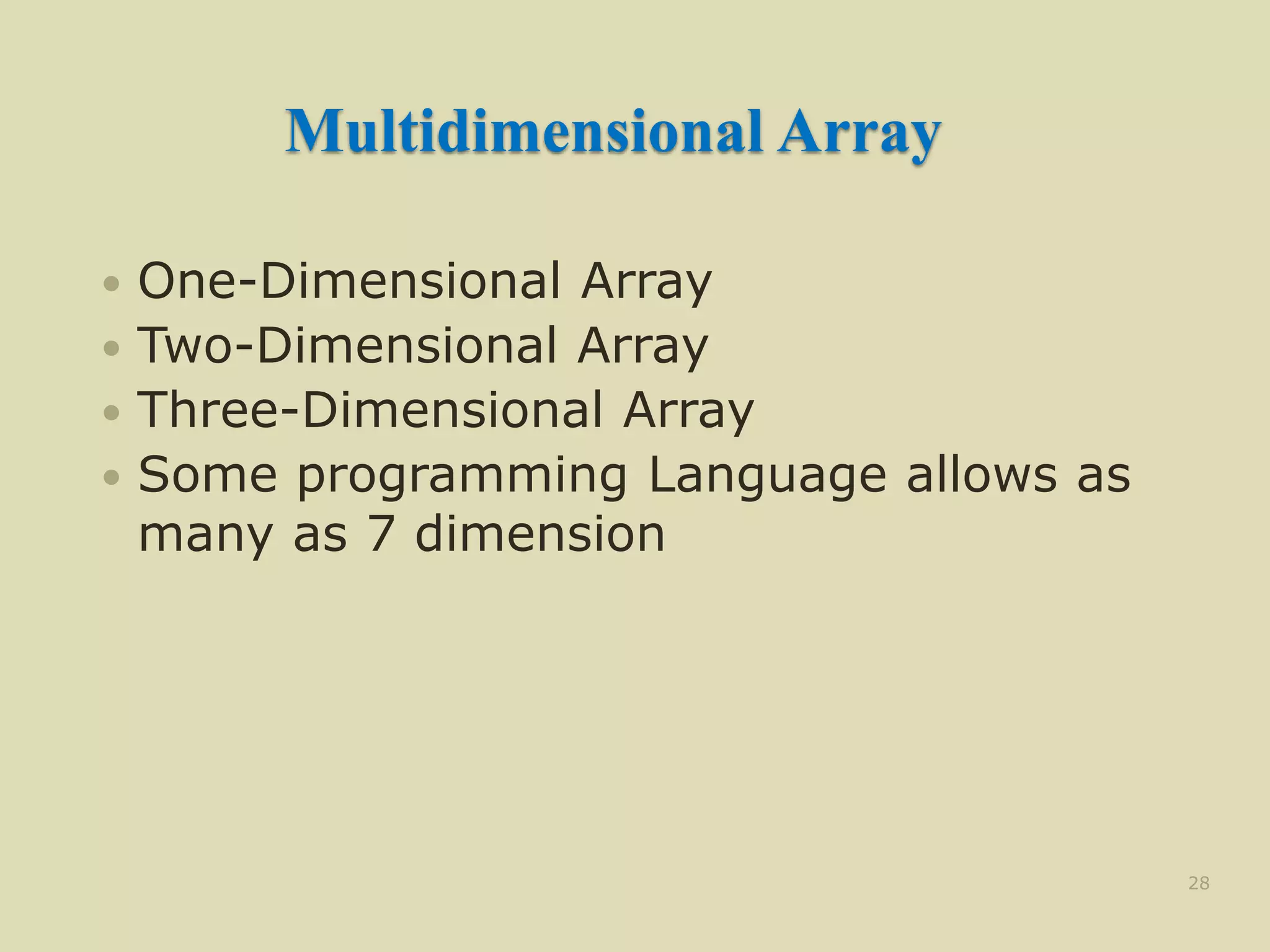 Multidimensional Array
 One-Dimensional Array
 Two-Dimensional Array
 Three-Dimensional Array
 Some programming Language allows as
many as 7 dimension
28
 