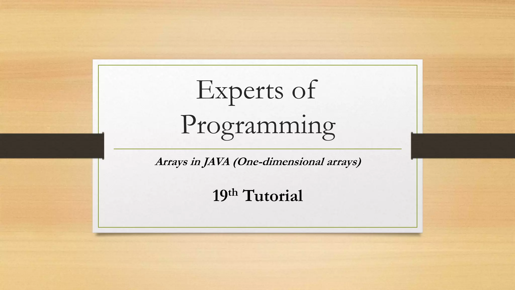 Experts of Programming Arrays in JAVA (One-dimensional arrays) 19th Tutorial 