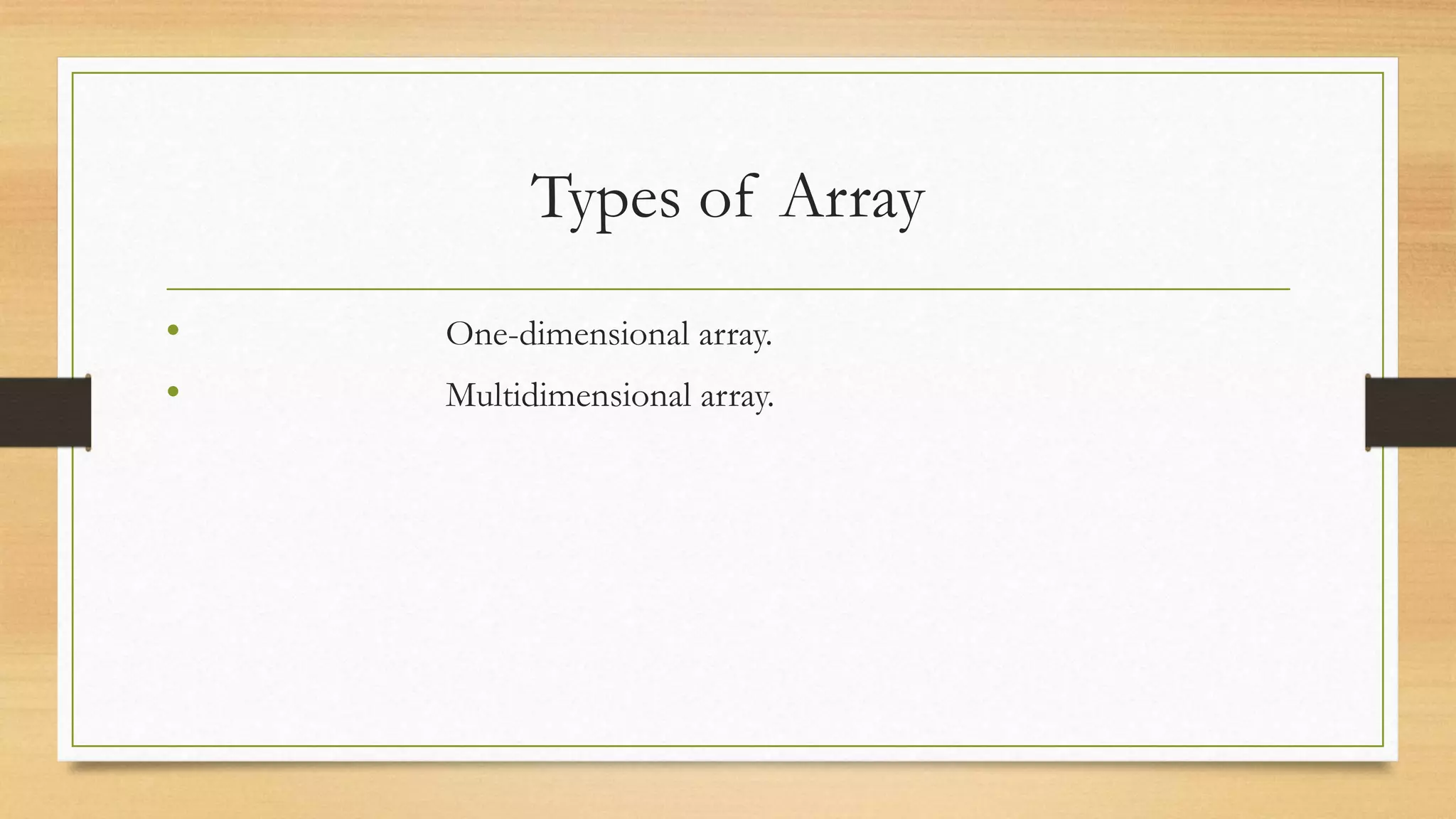 Types of Array • One-dimensional array. • Multidimensional array. 