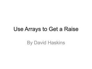 Use Arrays to Get a Raise

     By David Haskins
 