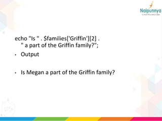 echo "Is " . $families['Griffin'][2] .
" a part of the Griffin family?";
• Output
• Is Megan a part of the Griffin family?
 