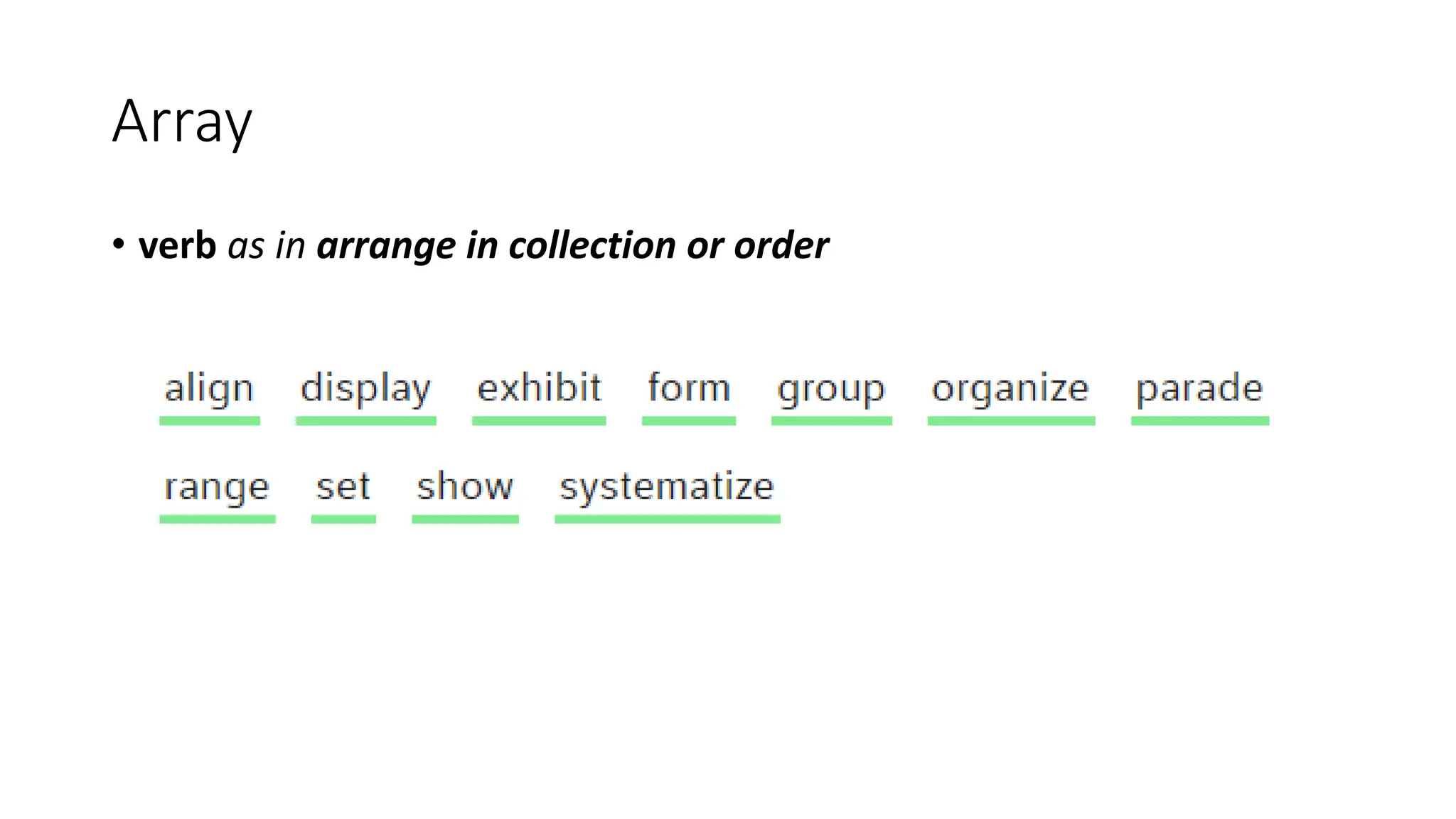 Array
• verb as in arrange in collection or order
 
