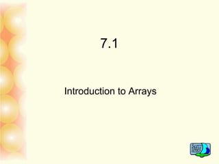 7.1
Introduction to Arrays
 