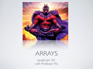 ARRAYS
JavaScript 101	

with Professor Flo
 