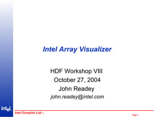 Intel Array Visualizer
HDF Workshop VIII
October 27, 2004
John Readey
john.readey@intel.com
R

®

Intel Compiler Lab –

Page 1

 