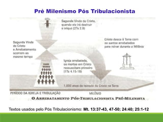 Textos usados pelo Pós Tribulacionismo: Mt. 13:37-43, 47-50; 24:40; 25:1-12
 