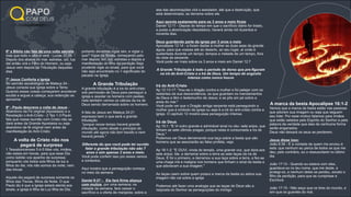 6º a Bíblia não fala de uma volta secreta
mas que todo o olho o verá - Lucas 21:28 -
Depois dos abalos no mar, estrelas, sol, lua
daí então virá o Filho do Homem, ou seja
Jesus vem depois da Tribulação daqueles
dias
7º Jesus Conforta a Igreja
No sermão escatológico de Mateus 24 -
Jesus consola sua Igreja sobre a Terra:
Quando essas coisas começarem acontecer
exultai e erguei a cabeça, sua redenção se
aproxima
8º - Paulo descreve a volta de Jesus -
Abandono da Fé original (Apostasia) e a
Revelação o Anti-Cristo - 2 Tes 1-3 Paulo
fala que nossa reunião com Cristo não se
dará antes da Grande Apostasia ou seja
abandono da fé original nem antes da
manifestação do Anti-Cristo;
A volta de Cristo não nos
pegará de surpresa
1 Tessalonicenses 5:4-5 Mas vós, irmãos,
não estais em trevas, para que esse Dia
como ladrão vos apanhe de surpresa;
porquanto vós todos sois ﬁlhos da luz e
ﬁlhos do dia; nós não somos da noite, nem
das trevas
Aquele dia pegará de surpresa somente os
ﬁlhos das Trevas, ﬁlhos da Noite. O que
Paulo diz é que a Igreja estará atenta aos
sinais, a igreja é ﬁlha da Luz ﬁlha do Dia,
portanto devemos vigiar sim, e vigiar o
que? Vigiar os Sinais, começando pelo
mar depois, sol, luz, estrelas e depois a
manifestação do ﬁlho da perdição Seja
prudente vigie os sinais, para que você
não seja encontrado nú = signiﬁcado do
pecado na Igreja
A Grande Tribulação
A grande tribulação é a ira do anti-cristo
sob permissão de Deus para perseguir a
igreja e assolar os homens com pestes,
nela também vemos os cálices da ira de
Deus sendo derramada sobre os homens.
A fala de Jesus em Mateus 24:21
expressa bem o que será a grande
tribulação.
‘'porque nesse tempo haverá grande
tribulação, como desde o princípio do
mundo até agora não tem havido e nem
haverá jamais.''
Diferente do que você pode ter ouvido
falar a grande tribulação não são 7
anos e sim apenas 3 anos e meio.
Você pode conferir isso por esses versos
e contextos.
Aqui mostra que a perseguição começa
no meio da semana
Daniel 9:27 - Ele fará ﬁrme aliança
com muitos, por uma semana; na
metade da semana, fará cessar o
sacrifício e a oferta de manjares; sobre a
asa das abominações virá o assolador, até que a destruição, que
está determinada, se derrame sobre ele
Aqui aponta exatamente para os 3 anos e meio ﬁnais
Daniel 12:11 - Depois do tempo em que o sacrifício diário for tirado,
e posta a abominação desoladora, haverá ainda mil duzentos e
noventa dias.
Deus guardando parte da igreja por 3 anos e meio
Apocalipse 12:14 - e foram dadas à mulher as duas asas da grande
águia, para que voasse até ao deserto, ao seu lugar, aí onde é
sustentada durante um tempo, tempos e metade de um tempo, fora
da vista da serpente.
Você pode ver mais sobre os 3 anos e meio em Daniel 12:7
A Grande Tribulação é todo o período de dores que pre-ﬁguram
na irá do Anti-Cristo e a Irá de Deus. Um tempo de angústia
intensa como nunca houve
Irá do Anti-Cristo
Ap 12:13-17: "Irou-se o dragão contra a mulher e foi pelejar com os
restantes da sua descendência, os que guardam os mandamentos
de Deus e têm o testemunho de Jesus; e se pôs em pé sobre a
areia do mar."
Você pode ver que o Dragão antiga serpente está perseguindo a
mulher que é símbolo da igreja ou seja é a irá do anti-cristo contra a
igreja. O capítulo 12 mostra essa perseguição intensa.
Irá de Deus
Ap 15:1: "E Vi outro grande e admirável sinal no céu: sete anjos, que
tinham as sete últimas pragas; porque nelas é consumada a ira de
Deus."
Podemos ver Deus derramando sua taça sobre a besta que são
homens que se associarão ao falso profeta, veja:
Ap 16:1-2: "E OUVI, vinda do templo, uma grande voz, que dizia aos
sete anjos: Ide, e derramai sobre a terra as sete taças da ira de
Deus. E foi o primeiro, e derramou a sua taça sobre a terra, e fez-se
uma chaga má e maligna nos homens que tinham o sinal da besta e
que adoravam a sua imagem."
As taças caem sobre quem possui a marca da besta ou adora sua
imagem não cai sobre a igreja
Podemos até fazer uma analogia que as taças de Deus são a
resposta do Senhor as perseguições do inimigo
A marca da besta Apocalipse 16:1-2
Vemos que a marca da besta estão nas pessoas
que adoram sua imagem ou seja que seguem
seu líder. Por esse motivo falamos para irmãos
que estão selados pelo Espírito do Senhor e pela
palavra da verdade que eles de nenhuma forma
serão enganados.
Deus não deixará os seus se perderem.
Jesus disse isso:
João 6:39 - E a vontade de quem me enviou é
esta: que nenhum eu perca de todos os que me
deu; pelo contrário, eu o ressuscitarei no último
dia.
João 17:12 - Quando eu estava com eles,
guardava-os no teu nome, que me deste, e
protegi-os, e nenhum deles se perdeu, exceto o
ﬁlho da perdição, para que se cumprisse a
Escritura
João 17:15 - Não peço que os tires do mundo, e
sim que os guardes do mal.
PAPO
COM DEUS
 