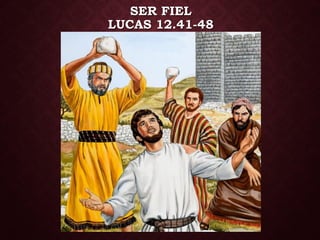 SER FIEL
LUCAS 12.41-48
 