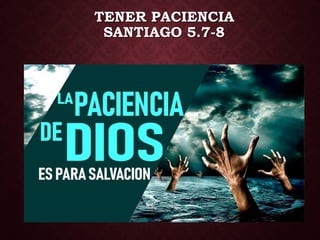 TENER PACIENCIA
SANTIAGO 5.7-8
 