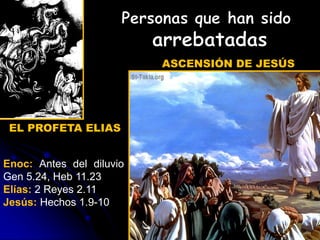 EL PROFETA ELIAS
ASCENSIÓN DE JESÚS
Enoc: Antes del diluvio
Gen 5.24, Heb 11.23
Elías: 2 Reyes 2.11
Jesús: Hechos 1.9-10
 