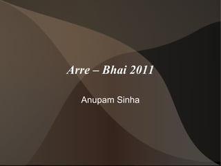 Arre – Bhai 2011

  Anupam Sinha
 