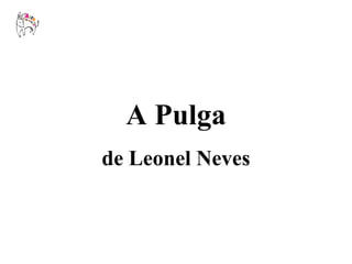A Pulga de Leonel Neves 
