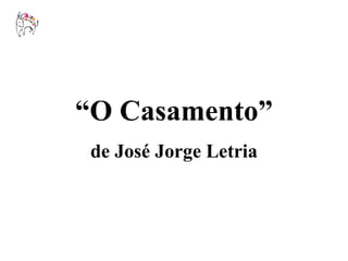 “ O Casamento” de José Jorge Letria 